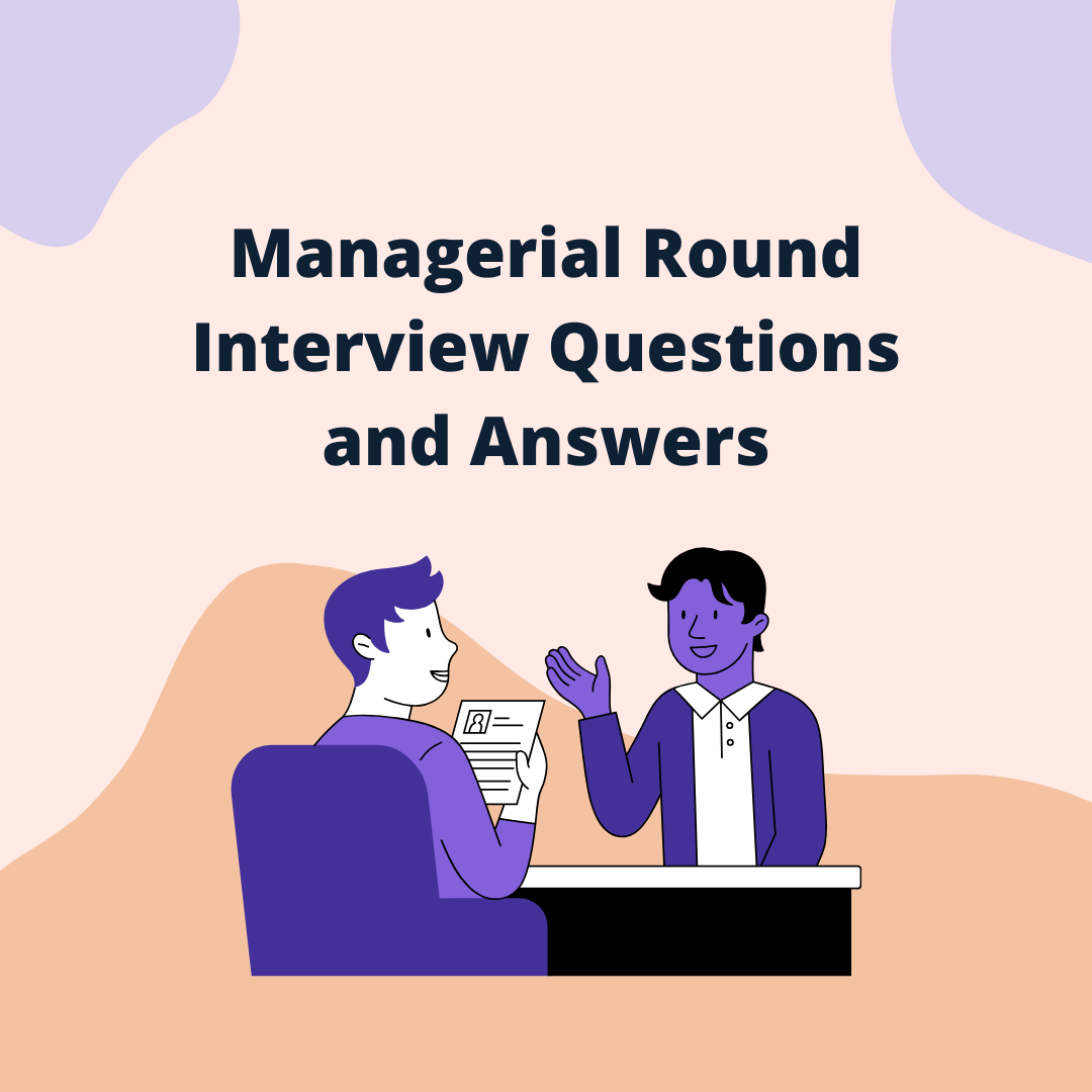Managerial Round Interview Questions and Answers