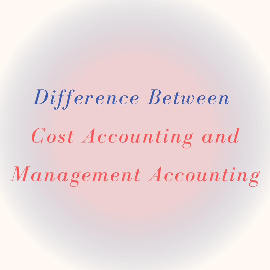 Difference Between Cost Accounting and Management Accounting