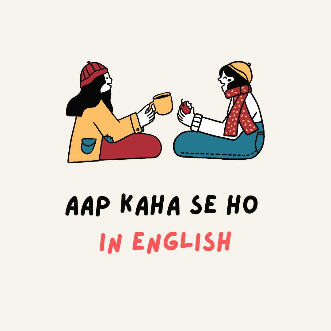 Aap Kaha Se Ho in English