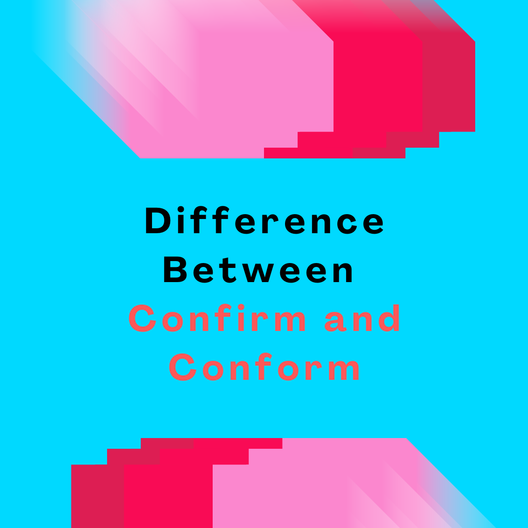 Difference Between Confirm and Conform